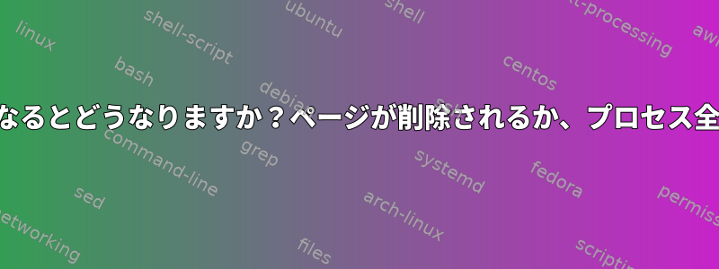 メモリがいっぱいになるとどうなりますか？ページが削除されるか、プロセス全体が終了しますか？