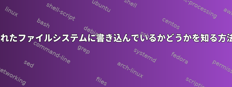 teeがマウントされたファイルシステムに書き込んでいるかどうかを知る方法はありますか？