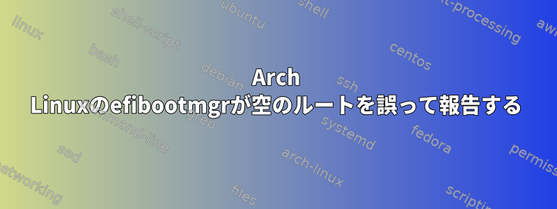 Arch Linuxのefibootmgrが空のルートを誤って報告する