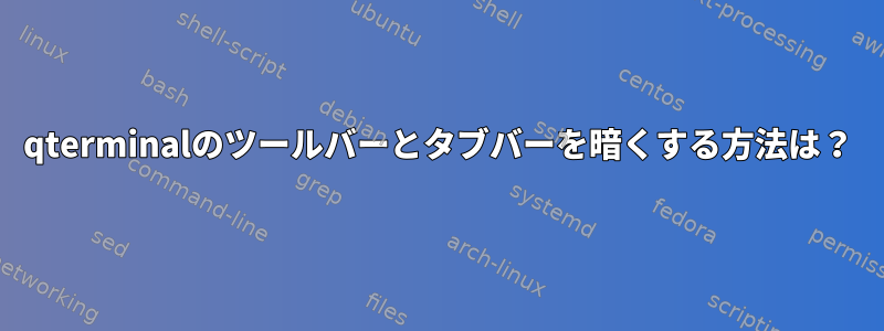 qterminalのツールバーとタブバーを暗くする方法は？