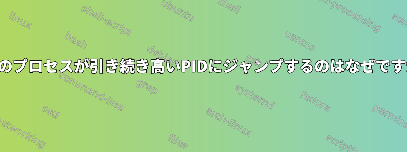 一部のプロセスが引き続き高いPIDにジャンプするのはなぜですか？