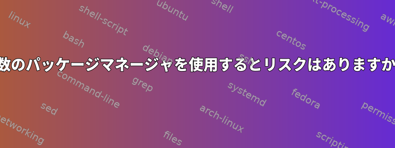 複数のパッケージマネージャを使用するとリスクはありますか？