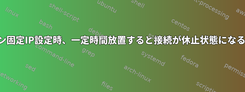 ネットプラン固定IP設定時、一定時間放置すると接続が休止状態になるようです。