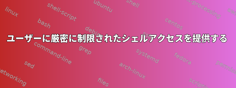 ユーザーに厳密に制限されたシェルアクセスを提供する