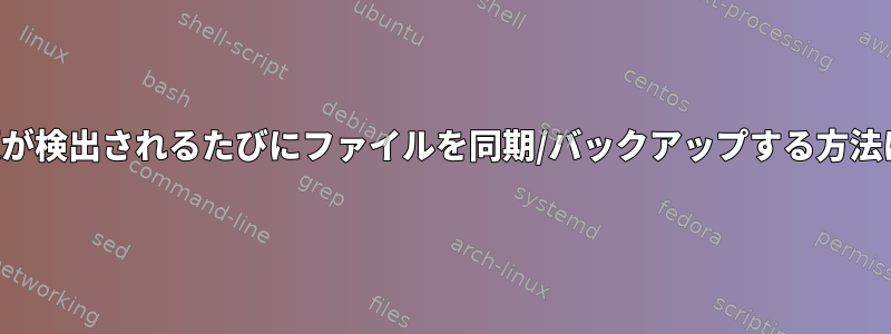 変更が検出されるたびにファイルを同期/バックアップする方法は？