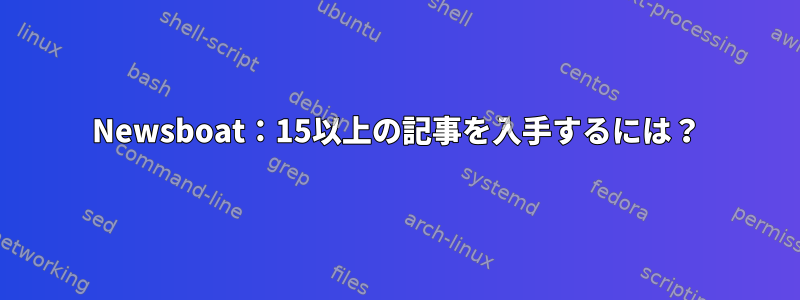 Newsboat：15以上の記事を入手するには？