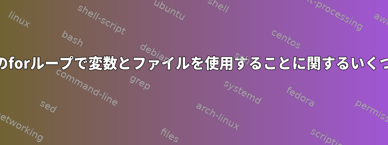 シェルスクリプトのforループで変数とファイルを使用することに関するいくつかの質問[閉じる]