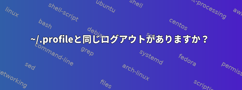 ~/.profileと同じログアウトがありますか？