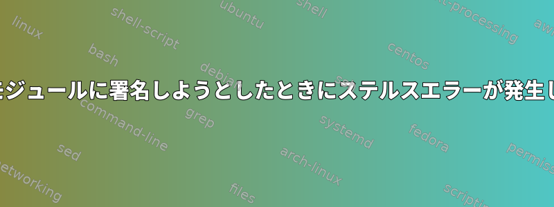 カーネルモジュールに署名しようとしたときにステルスエラーが発生しました。