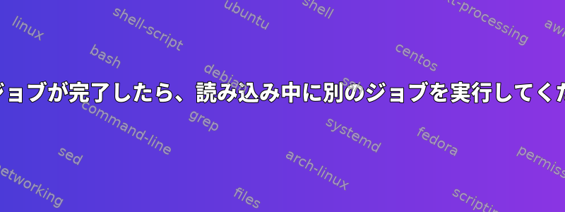 最初のジョブが完了したら、読み込み中に別のジョブを実行してください。