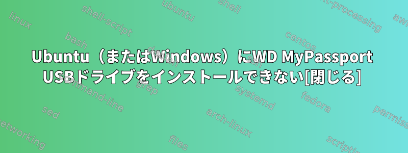 Ubuntu（またはWindows）にWD MyPassport USBドライブをインストールできない[閉じる]