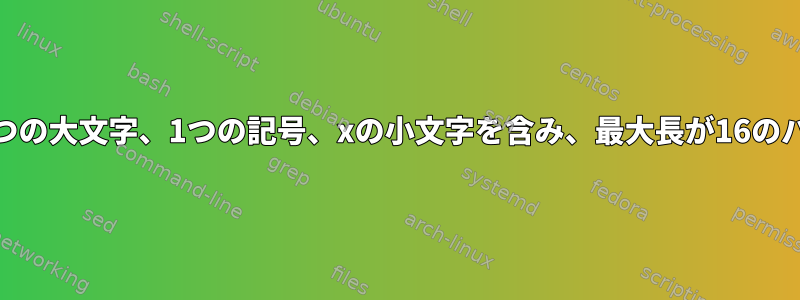 少なくとも2つの数字、2つの大文字、1つの記号、xの小文字を含み、最大長が16のパスワードを生成します。