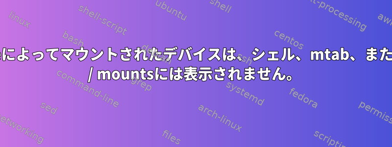 Apacheによってマウントされたデバイスは、シェル、mtab、またはproc / mountsには表示されません。