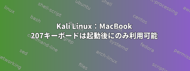 Kali Linux：MacBook 207キーボードは起動後にのみ利用可能