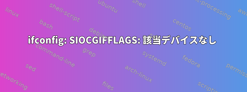 ifconfig: SIOCGIFFLAGS: 該当デバイスなし