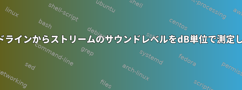 コマンドラインからストリームのサウンドレベルをdB単位で測定します。