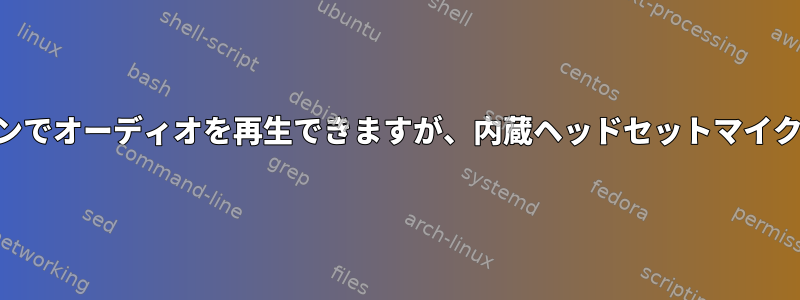 Bluetoothヘッドフォンでオーディオを再生できますが、内蔵ヘッドセットマイクでは再生できません。