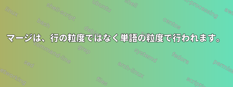 マージは、行の粒度ではなく単語の粒度で行われます。