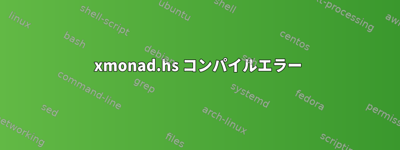 xmonad.hs コンパイルエラー