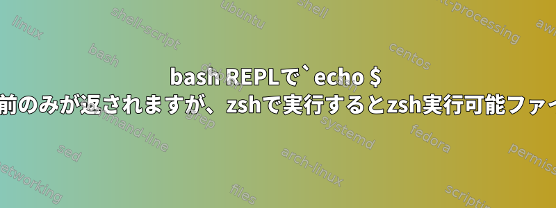 bash REPLで`echo $ 0`を実行するとbash実行可能ファイルの名前のみが返されますが、zshで実行するとzsh実行可能ファイルの絶対パスが返されるのはなぜですか？