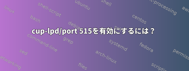 cup-lpd/port 515を有効にするには？