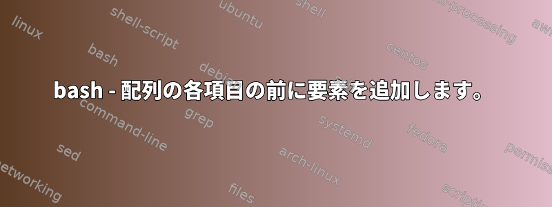 bash - 配列の各項目の前に要素を追加します。