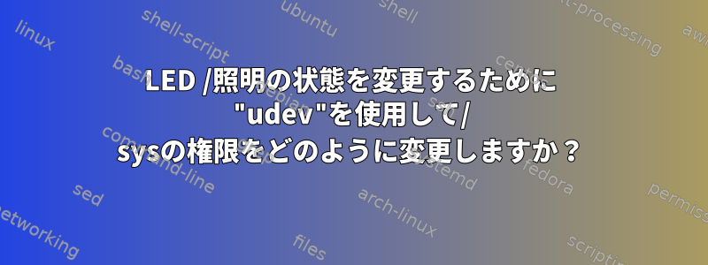 LED /照明の状態を変更するために "udev"を使用して/ sysの権限をどのように変更しますか？