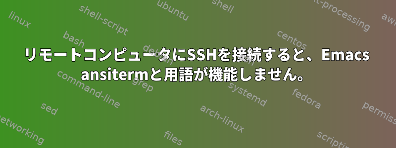 リモートコンピュータにSSHを接続すると、Emacs ansitermと用語が機能しません。