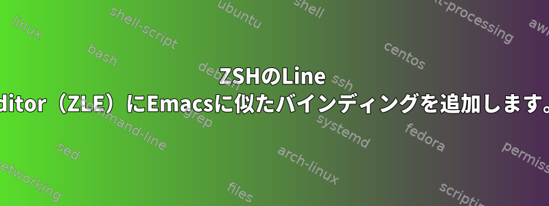 ZSHのLine Editor（ZLE）にEmacsに似たバインディングを追加します。