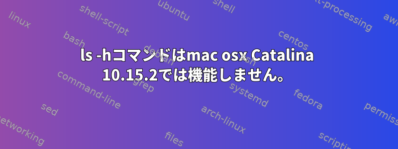 ls -hコマンドはmac osx Catalina 10.15.2では機能しません。