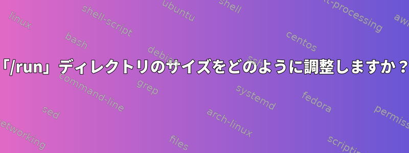 「/run」ディレクトリのサイズをどのように調整しますか？