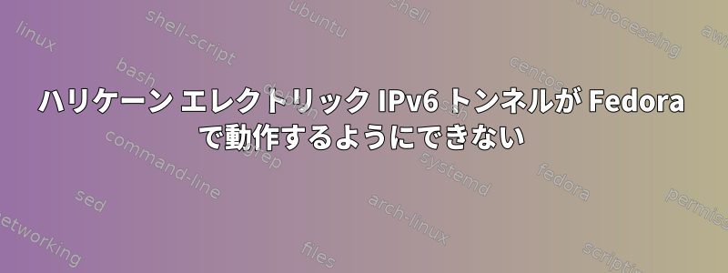 ハリケーン エレクトリック IPv6 トンネルが Fedora で動作するようにできない