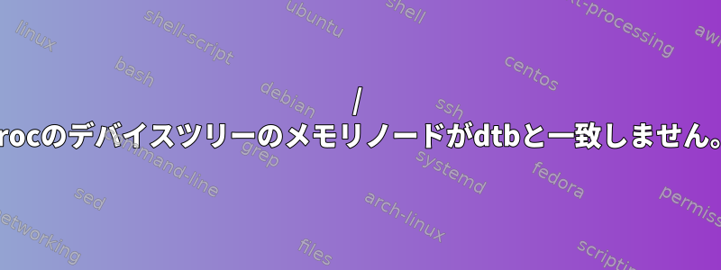 / procのデバイスツリーのメモリノードがdtbと一致しません。