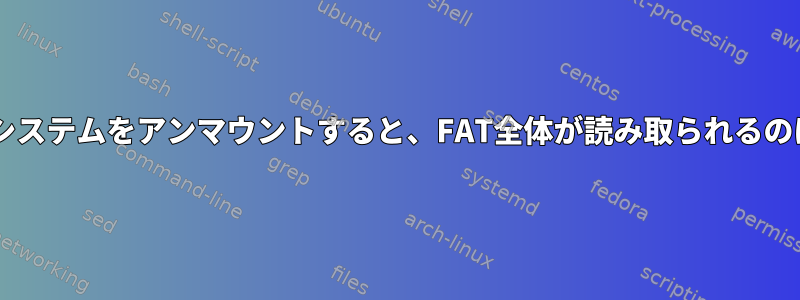 VFATファイルシステムをアンマウントすると、FAT全体が読み取られるのはなぜですか？