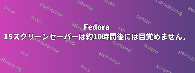 Fedora 15スクリーンセーバーは約10時間後には目覚めません。