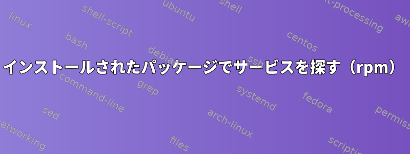 インストールされたパッケージでサービスを探す（rpm）