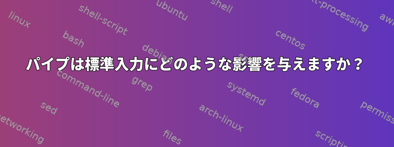 パイプは標準入力にどのような影響を与えますか？