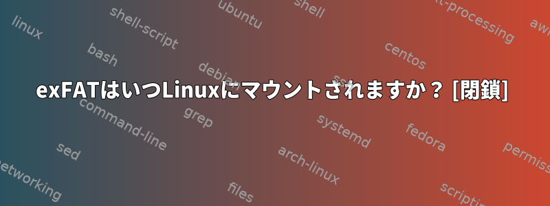 exFATはいつLinuxにマウントされますか？ [閉鎖]