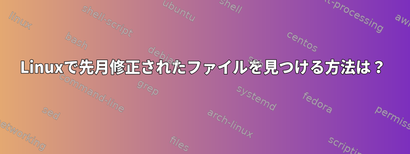 Linuxで先月修正されたファイルを見つける方法は？