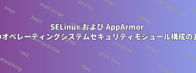 SELinux および AppArmor でのオペレーティングシステムセキュリティモジュール構成の変更