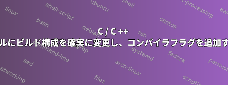 C / C ++ RPMファイルにビルド構成を確実に変更し、コンパイラフラグを追加する方法は？