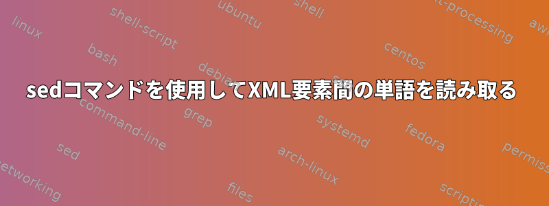 sedコマンドを使用してXML要素間の単語を読み取る