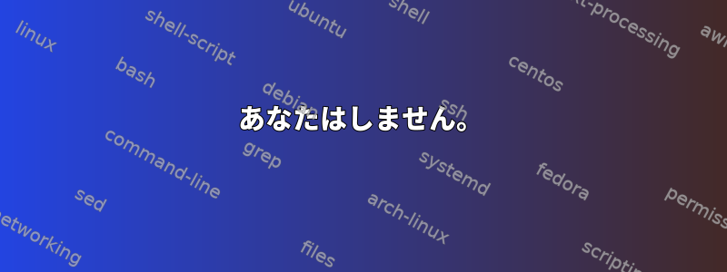 あなたはしません。