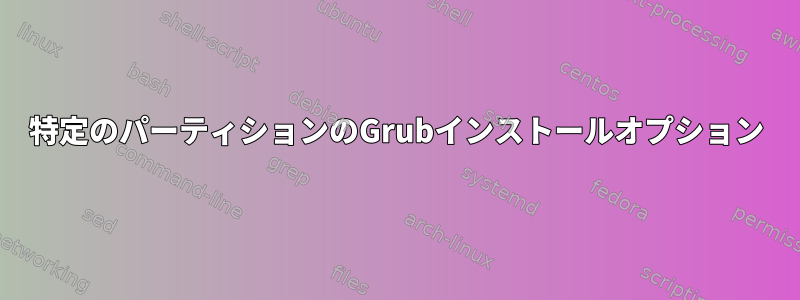 特定のパーティションのGrubインストールオプション