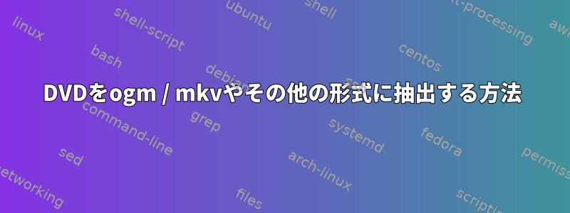 DVDをogm / mkvやその他の形式に抽出する方法