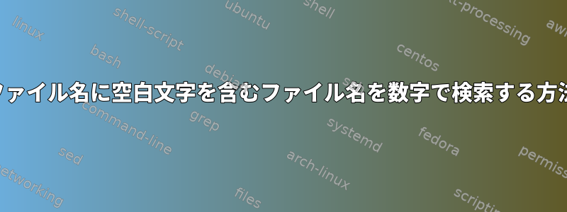 ファイル名に空白文字を含むファイル名を数字で検索する方法