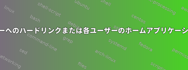 共有ユーザーへのハードリンクまたは各ユーザーのホームアプリケーション設定？