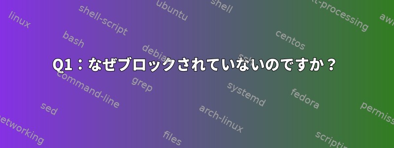 Q1：なぜブロックされていないのですか？