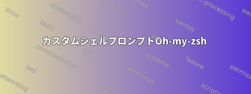 カスタムシェルプロンプトOh-my-zsh