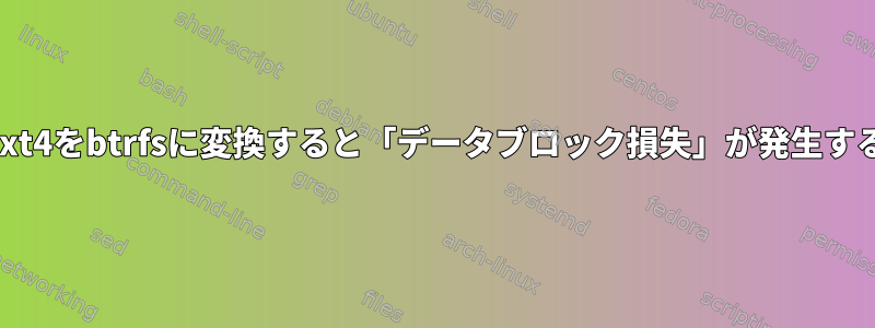 ext4をbtrfsに変換すると「データブロック損失」が発生する